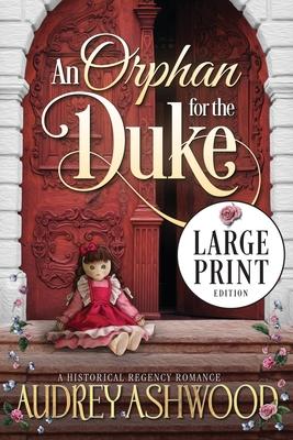 An Orphan for the Duke (Large Print Edition): A Historical Regency Romance