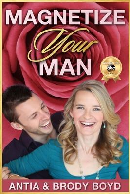 Magnetize Your Man: Attract The Right Man To Share Your Life With & Be Happier ASAP!