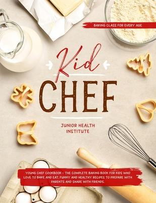 Kid Chef: Young Chef Cookbook - The Complete Baking Book for Kids Who Love to Bake and Eat. Funny and Healthy Recipes to Prepare Subscription