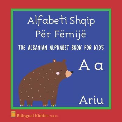 The Albanian Alphabet Book For Kids: Language Learning Educational Gift For Toddlers, Babies & Children Age 1 - 3: Alfabeti Shqip Pr Fmij