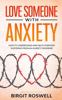 Love Someone With Anxiety: How To Understand and Help a Partner suffering from an Anxiety Disorder