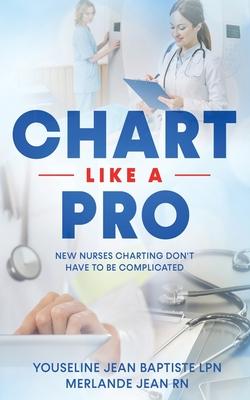 Chart Like A Pro: New Nurses Charting Don't Have To Be Complicated