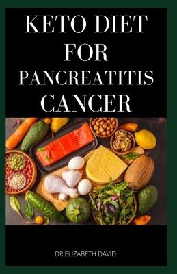 Keto Diet for Pancreatitis Cancer: Complete Guide on Using Keto diet to cure and manage pancreatitis includes recipes and meal plans