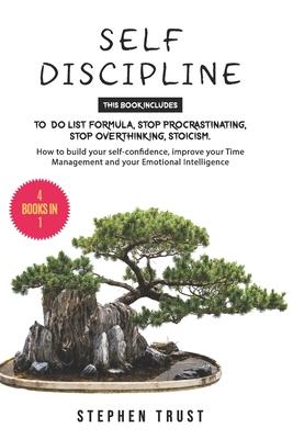 Self-Discipline: 4 Books in 1: To do List Formula, Stop Procrastinating, Stop Overthinking, Stoicism. How to Build your Self-Confidence