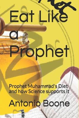 Eat Like a Prophet: Prophet Muhammad's Diet and how Science supports it