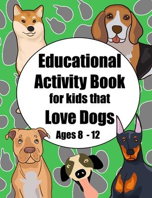 Educational Activity Book for Kids that Love Dogs Age 8 - 12: Short story and breed research prompts plus puzzles and games