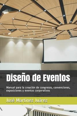 Diseo de Eventos: Manual para la creacin de congresos, convenciones, exposiciones y eventos corporativos