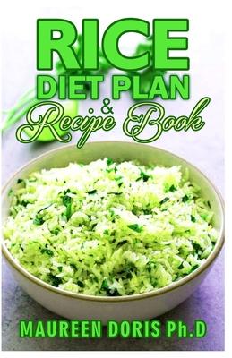 Rice Diet Plan & Recipe Book: Recipes to Feed Your Body the Healthy Way