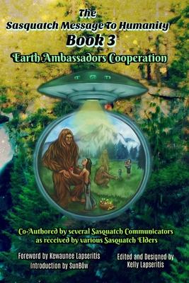 The Sasquatch Message to Humanity Book 3: Earth Ambassadors Cooperation