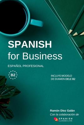 Spanish for Business: Espaol profesional, curso de espaol de negocios. Modelo de examen DELE B2