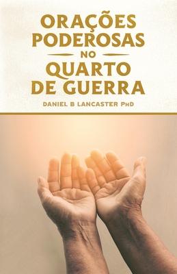 Oraes Poderosas no Quarto de Guerra: Aprendendo a Orar como um Poderoso Guerreiro de Orao