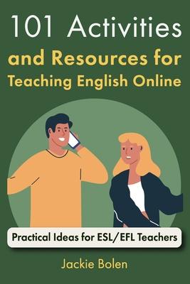 101 Activities and Resources for Teaching English Online: Practical Ideas for ESL/EFL Teachers