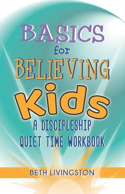 Basics for Believing Kids: A Discipleship Quiet Time Workbook