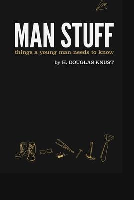 Man Stuff: Things a Young Man Needs to Know