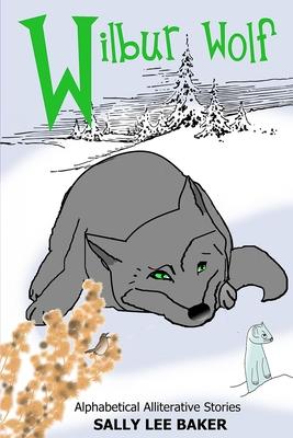 Wilbur Wolf: A fun read-aloud illustrated tongue twisting tale brought to you by the letter W