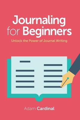 Journaling For Beginners: Unlock the Power of Journal Writing