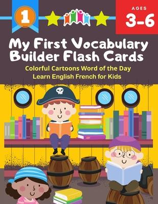 My First Vocabulary Builder Flash Cards Colorful Cartoons Word of the Day Learn English French for Kids: 250+ Easy learning resources kindergarten voc