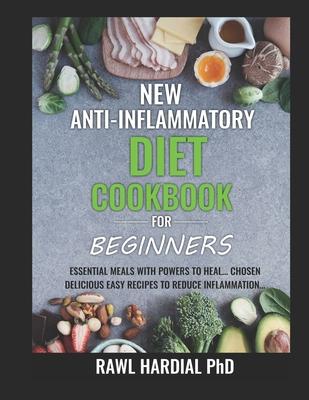 New Anti-Inflammatory Diet Cookbook for Beginners: Essential Meals with Powers to Heal! Easy Delicious Recipes to Reduce Inflammation