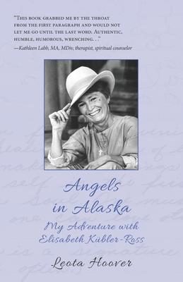 Angels in Alaska: My Adventure with Elisabeth Kbler-Ross