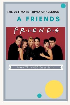 A Friends The Ultimate Trivia Challenge: More than 400 Questions