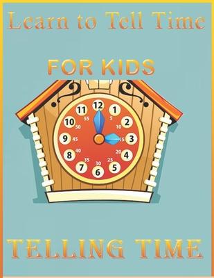 Learn to Tell Time FOR KIDS-Telling Time: If you are looking for a book that teaches your kids to tell time, your search ends here. We present you thi