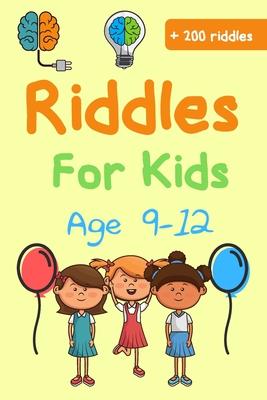 Riddles For Kids Age 9-12: More than 200 riddles and brain teasers for kids, trick questions and Brain Teasers that Will Challenge kids and Whole