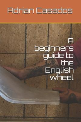 A beginners guide to the English wheel