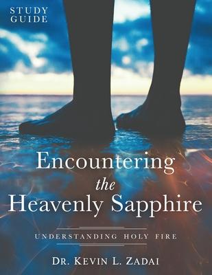 Study Guide: ENCOUNTERING THE HEAVENLY SAPPHIRE: Understanding Holy Fire