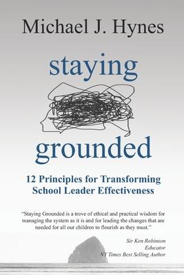 Staying Grounded: 12 Principles For Transforming School Leader Effectiveness