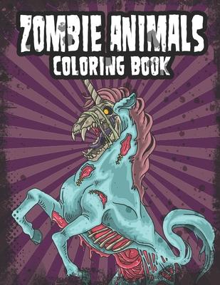 Zombie Animals Coloring Book: Zombie Coloring Book For Adults, Teens, Boys, Girls. Zombie Art Book