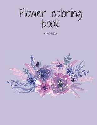 Flower coloring book for adult: flowers coloring book to relieve stress