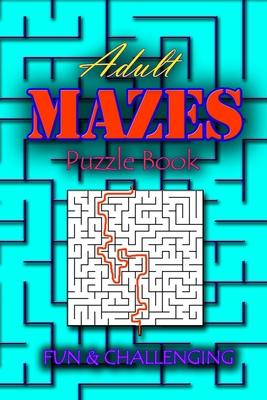 Adults Mazes Book: Fun & Challenging: A Book of Mazes to Wander and Explore Brain Challenging Maze Game Book for Teens, Young Adults, Adu