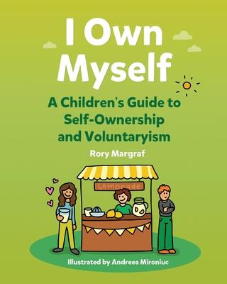 I Own Myself: A Children's Guide to Self-Ownership and Voluntaryism