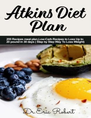 Atkins Diet Plan: 200 Recipes meal plan, Low-Carb Recipes to Loss Up to 20 pound in 30 days ( Step by Step Way to Loss Weight)