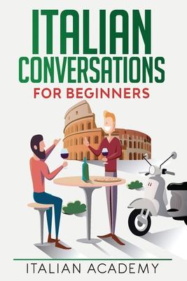 Italian Conversations for Beginners: 150 Italian Dialogues with Translation and Reading Comprehension Exercises