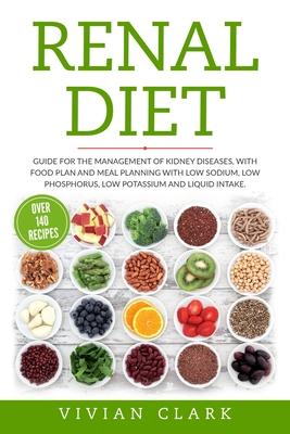 Renal Diet: Guide for the Management of Kidney Diseases, with Food Plan and Meal Planning with Low Sodium, Low Phosphorus, Low Pot