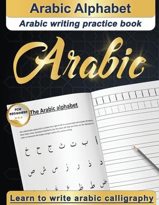 Arabic Alphabet: Arabic writing practice book Arabic for beginners Learn to write Arabic calligraphy