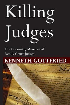 Killing Judges: The Upcoming Massacre of Family Court Judges.