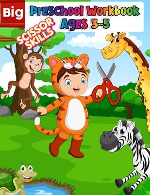 Big Preschool Workbook Ages 3-5: Preschool Activity Book For Kindergarten Learn To Cut Paper With Line, Shapes, Animals - Awesome Scissor Skills Cutti