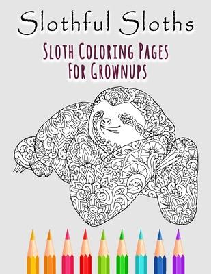 Slothful Sloths: Sloth Coloring Pages For Grownups: Sloth Coloring Book