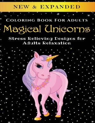 Magical Unicorns - Adult Coloring Book: Stress Relieving Designs for Adults Relaxation