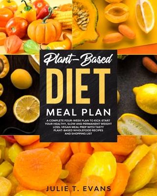 Plant-Based diet meal plan: A complete four-week plan to kick-start your healthy, slow and permanent weight loss. Vegan meal prep with tasty plant