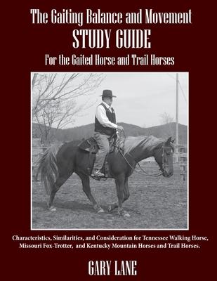 The Gaiting Balance and Movement Study Guide for the Gaited and Trail Horses: Characteristics, Similarities, and Consideration for Tennessee Walking H