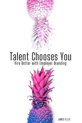 Talent Chooses You: Hire Better with Employer Branding