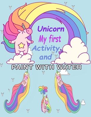 Unicorn My First Activity And Paint With Water: for Girls Activity Book for Kids Ages 4-12, A Fun ( activity books & coloring for kids )