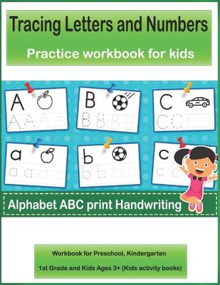 Tracing Letters and Numbers Alphabet ABC print Handwriting Practice workbook for kids: Workbook for Preschool, Kindergarten,1st Grade and Kids Ages 3+