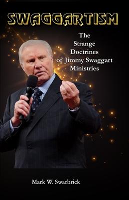 Swaggartism: The Strange Doctrines of Jimmy Swaggart Ministries