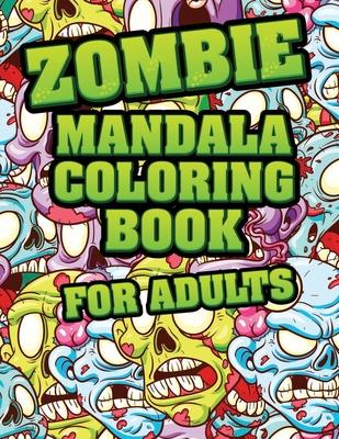 Zombie Mandala Coloring Book For adults: Coloring Pages for Everyone, Adults, Teenagers, Tweens, Older Kids, Boys, & Girls Mandala Coloring Book: A Ca