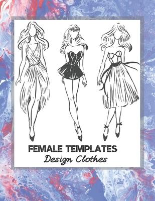 Female Templates Design Clothes: Incredible Drawing Illustration 450 Large Shapes to Create Your Own Designs and Building new Styles. Perfect Fashion