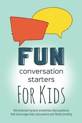 Fun Conversation Starters for Kids: Entertaining Questions that Encourage Family Bonding, Lively Discussions and Imaginative Conversations